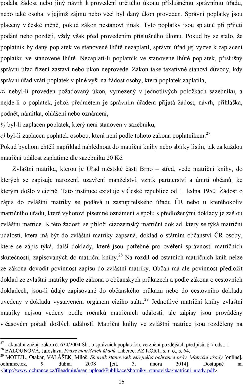 Pokud by se stalo, ţe poplatník by daný poplatek ve stanovené lhůtě nezaplatil, správní úřad jej vyzve k zaplacení poplatku ve stanovené lhůtě.