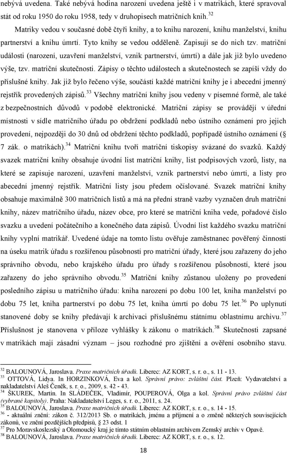 matriční události (narození, uzavření manţelství, vznik partnerství, úmrtí) a dále jak jiţ bylo uvedeno výše, tzv. matriční skutečnosti.