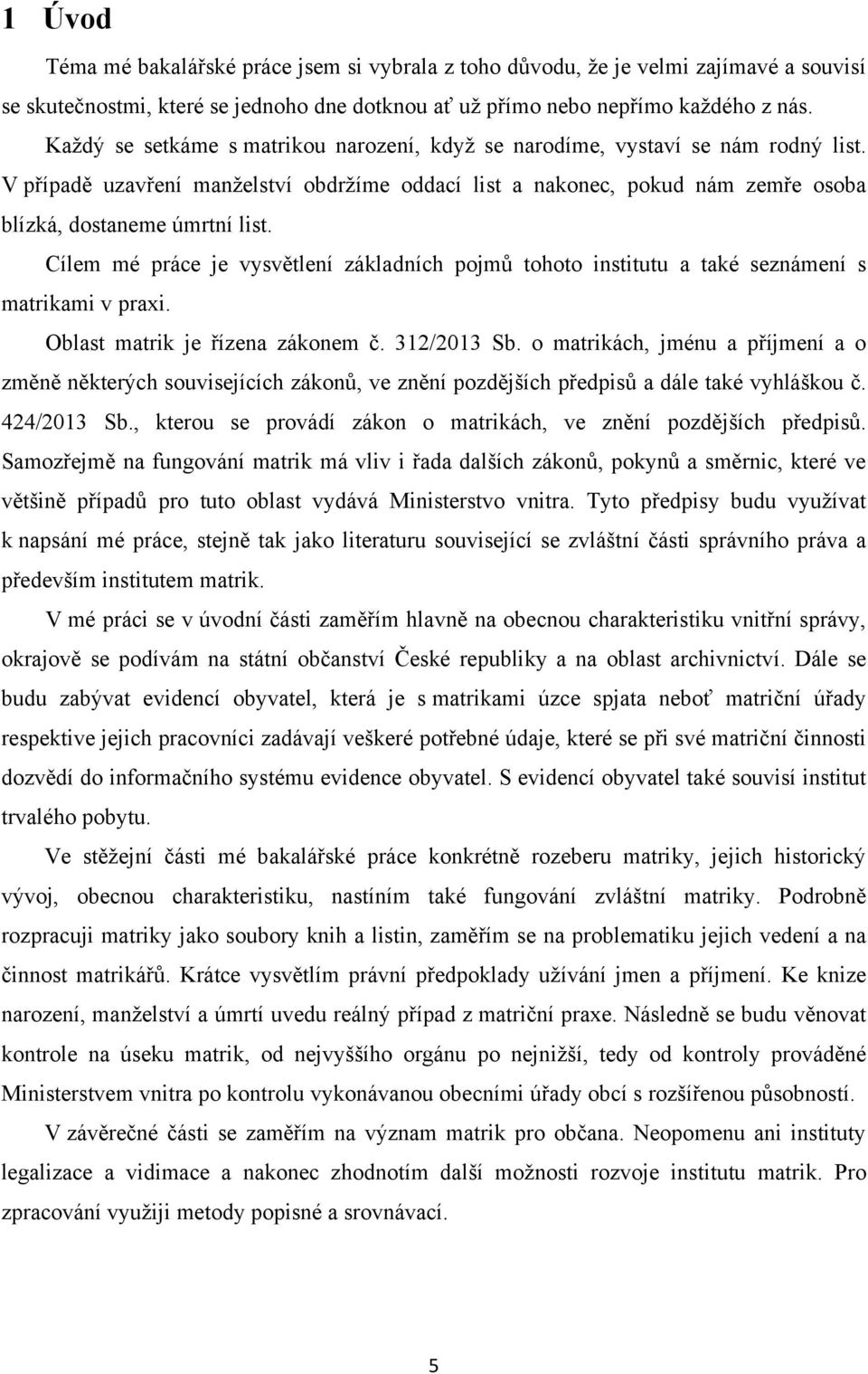 Cílem mé práce je vysvětlení základních pojmů tohoto institutu a také seznámení s matrikami v praxi. Oblast matrik je řízena zákonem č. 312/2013 Sb.