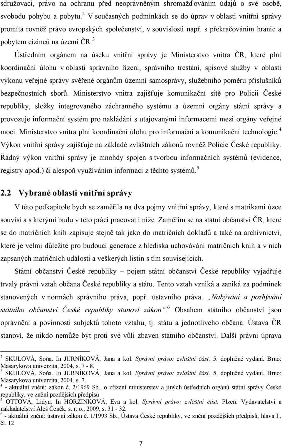 3 Ústředním orgánem na úseku vnitřní správy je Ministerstvo vnitra ČR, které plní koordinační úlohu v oblasti správního řízení, správního trestání, spisové sluţby v oblasti výkonu veřejné správy