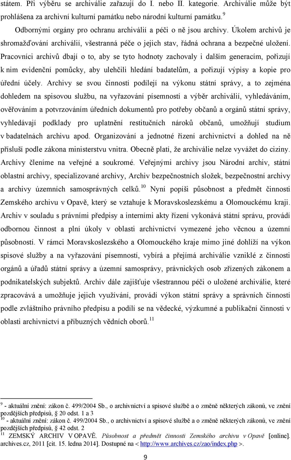 Pracovníci archivů dbají o to, aby se tyto hodnoty zachovaly i dalším generacím, pořizují k nim evidenční pomůcky, aby ulehčili hledání badatelům, a pořizují výpisy a kopie pro úřední účely.