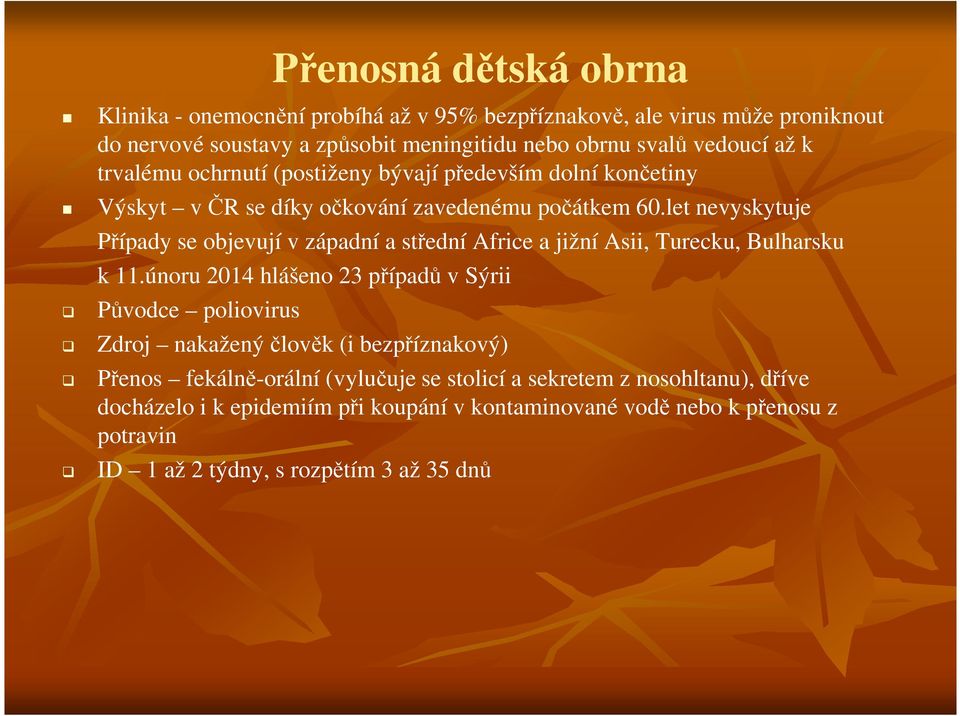 let nevyskytuje Případy se objevují v západní a střední Africe a jižní Asii, Turecku, Bulharsku k 11.