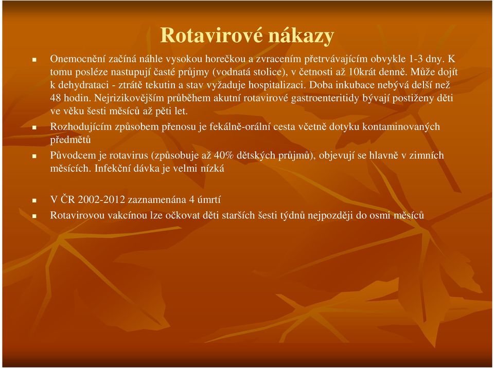 Nejrizikovějším průběhem akutní rotavirové gastroenteritidy bývají postiženy děti ve věku šesti měsíců až pěti let.