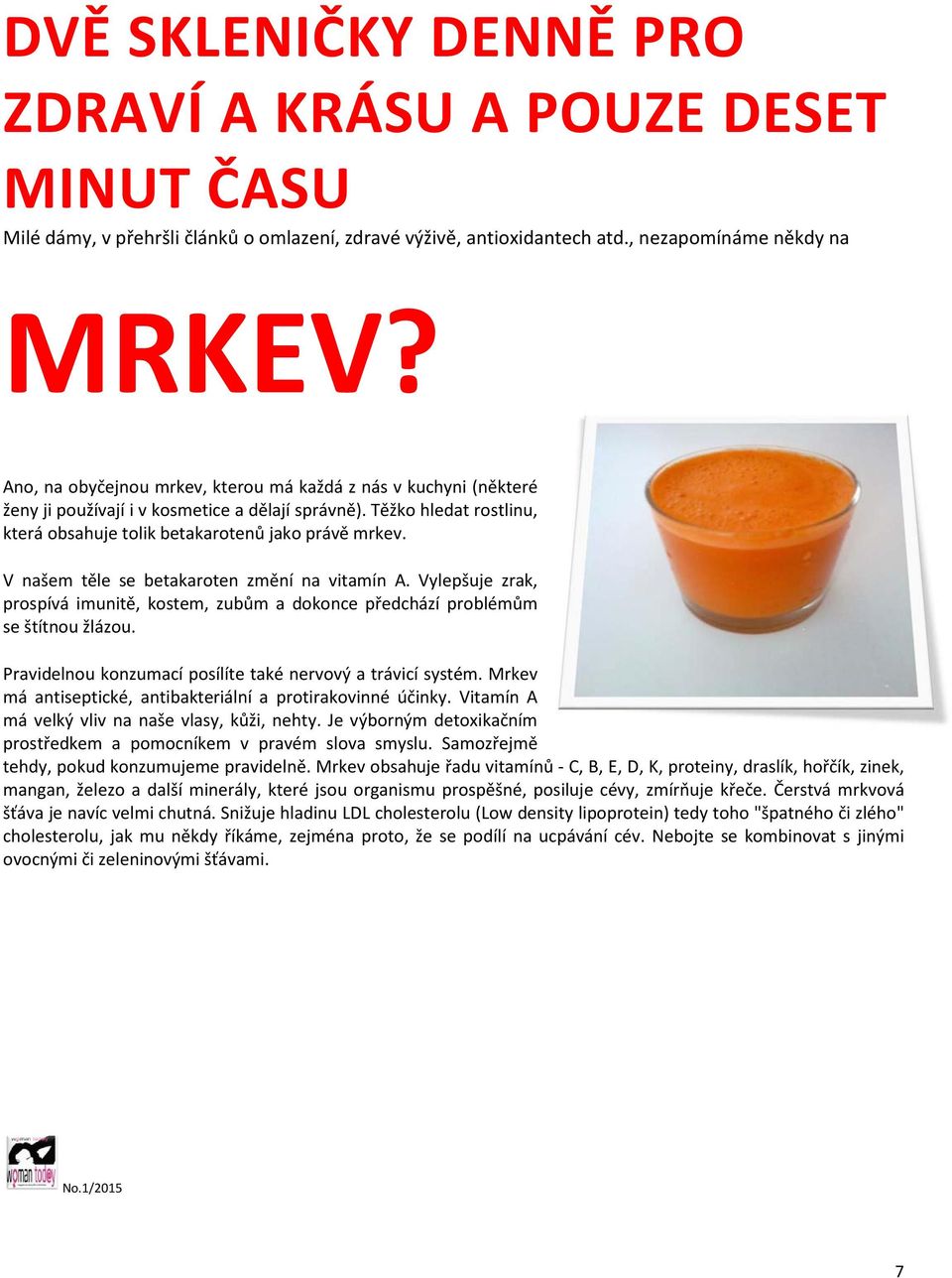 V našem těle se betakaroten změní na vitamín A. Vylepšuje zrak, prospívá imunitě, kostem, zubům a dokonce předchází problémům se štítnou žlázou.