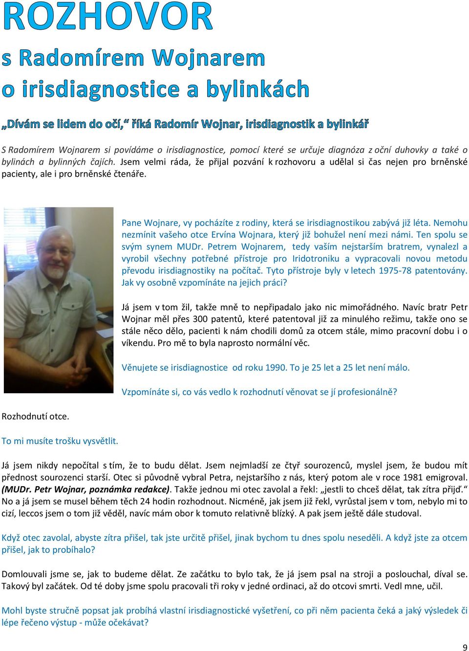 Pane Wojnare, vy pocházíte z rodiny, která se irisdiagnostikou zabývá již léta. Nemohu nezmínit vašeho otce Ervína Wojnara, který již bohužel není mezi námi. Ten spolu se svým synem MUDr.