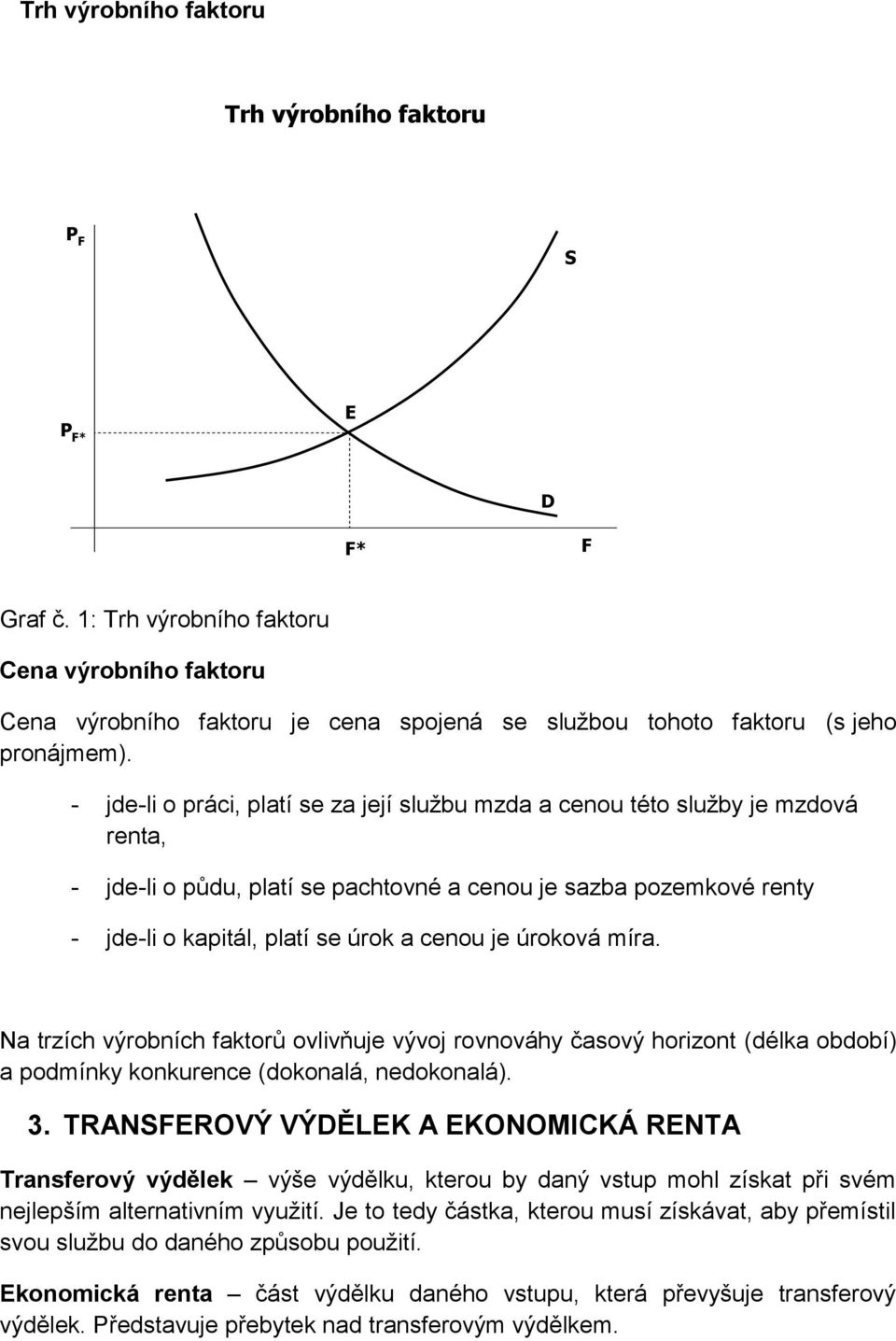 - jde-li o práci, platí se za její službu mzda a cenou této služby je mzdová renta, - jde-li o půdu, platí se pachtovné a cenou je sazba pozemkové renty - jde-li o kapitál, platí se úrok a cenou je