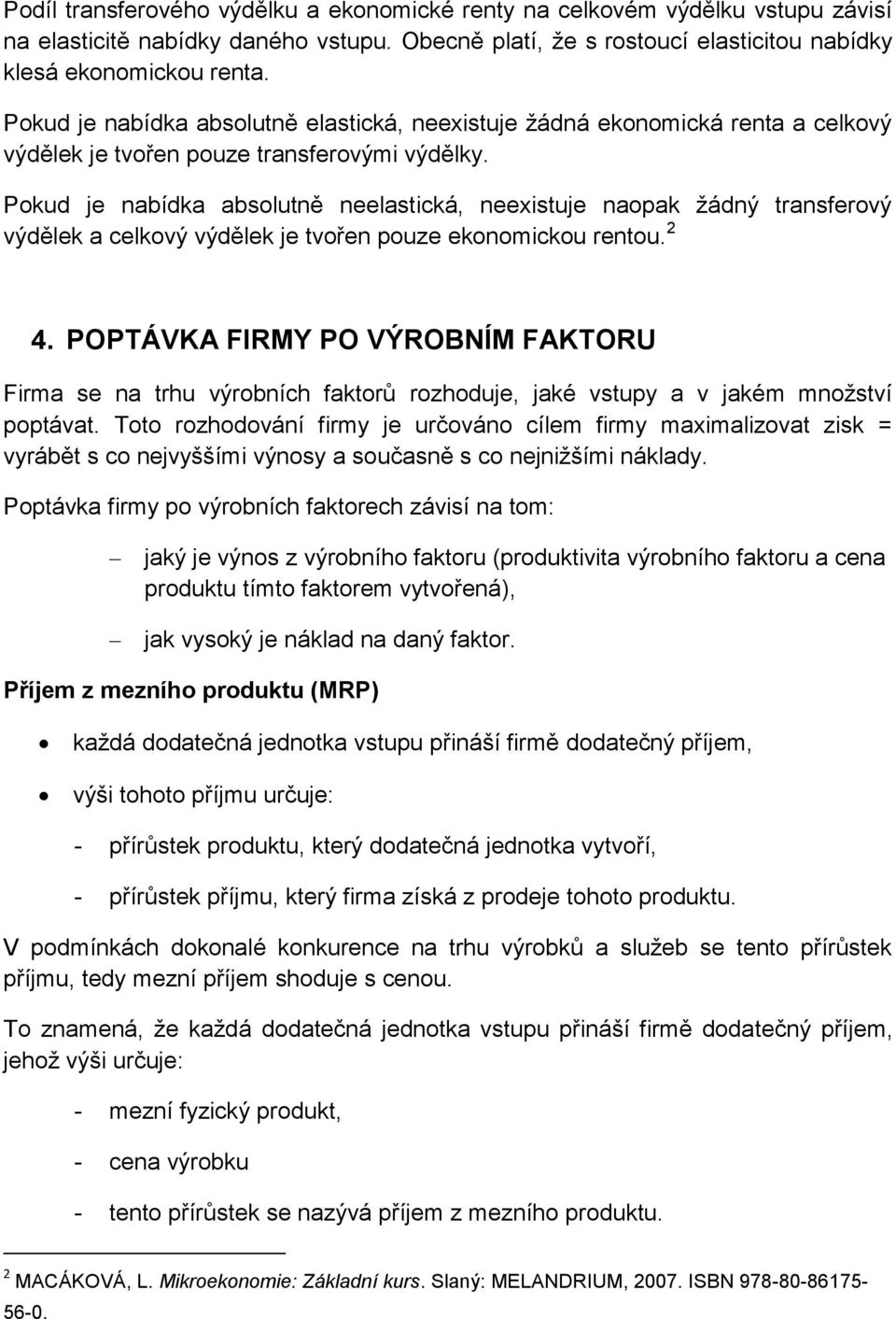 Pokud je nabídka absolutně neelastická, neexistuje naopak žádný transferový výdělek a celkový výdělek je tvořen pouze ekonomickou rentou. 2 4.