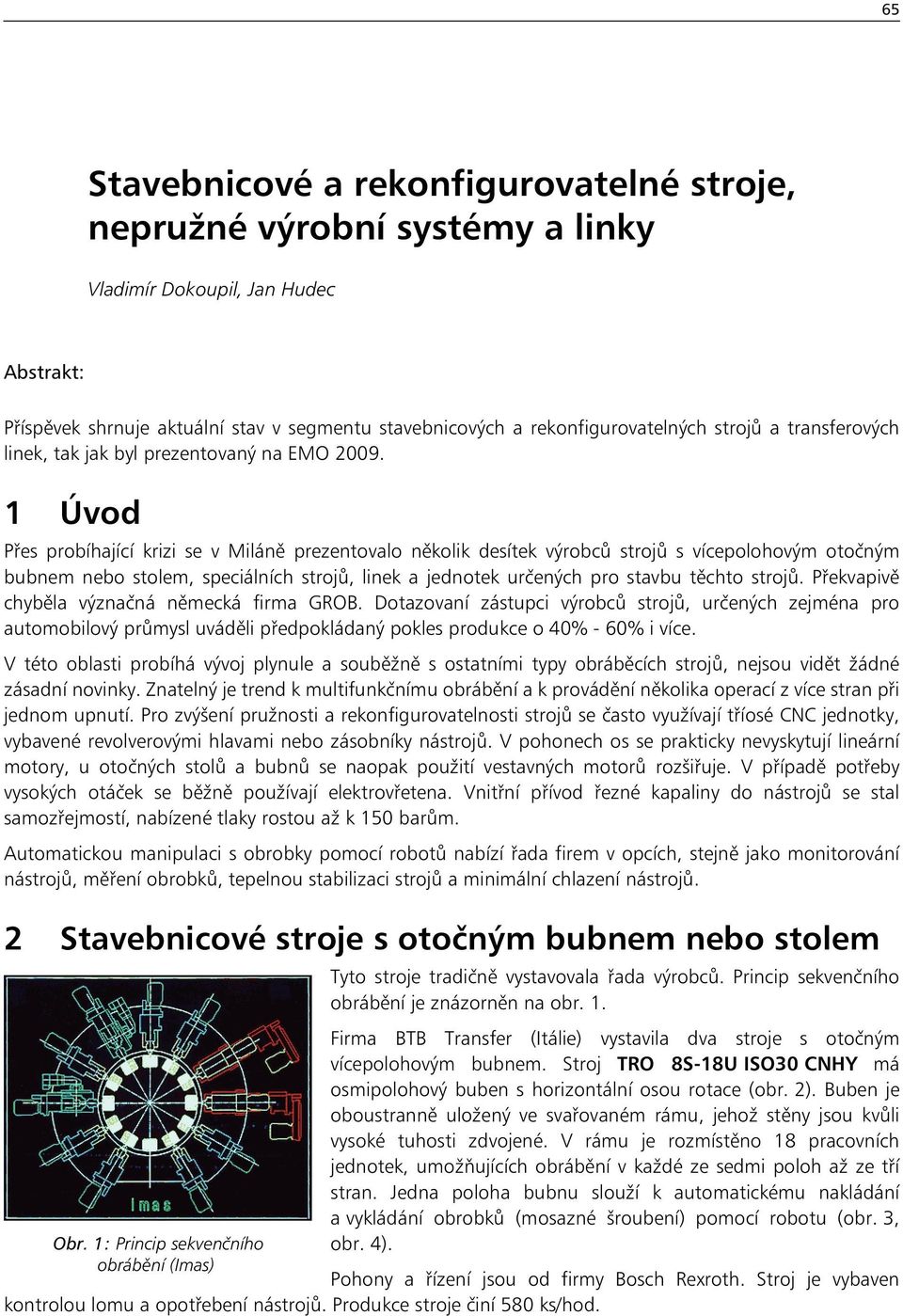 1 Úvod Přes probíhající krizi se v Miláně prezentovalo několik desítek výrobců strojů s vícepolohovým otočným bubnem nebo stolem, speciálních strojů, linek a jednotek určených pro stavbu těchto