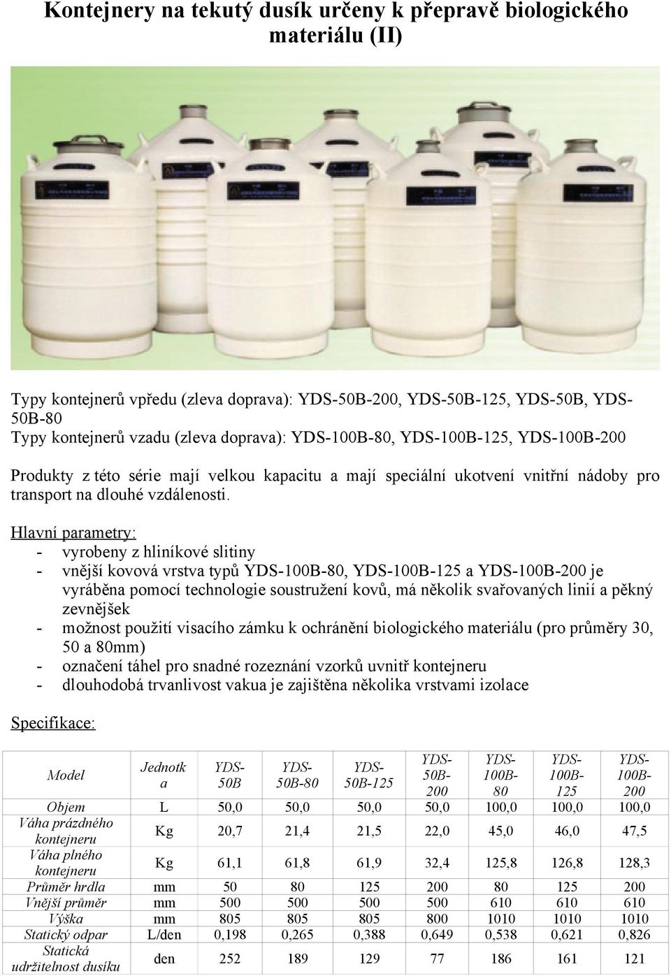 Hlavní parametry: - vyrobeny z hliníkové slitiny - vnější kovová vrstva typů YDS-100B-80, YDS-100B-125 a YDS-100B-200 je vyráběna pomocí technologie soustružení kovů, má několik svařovaných linií a