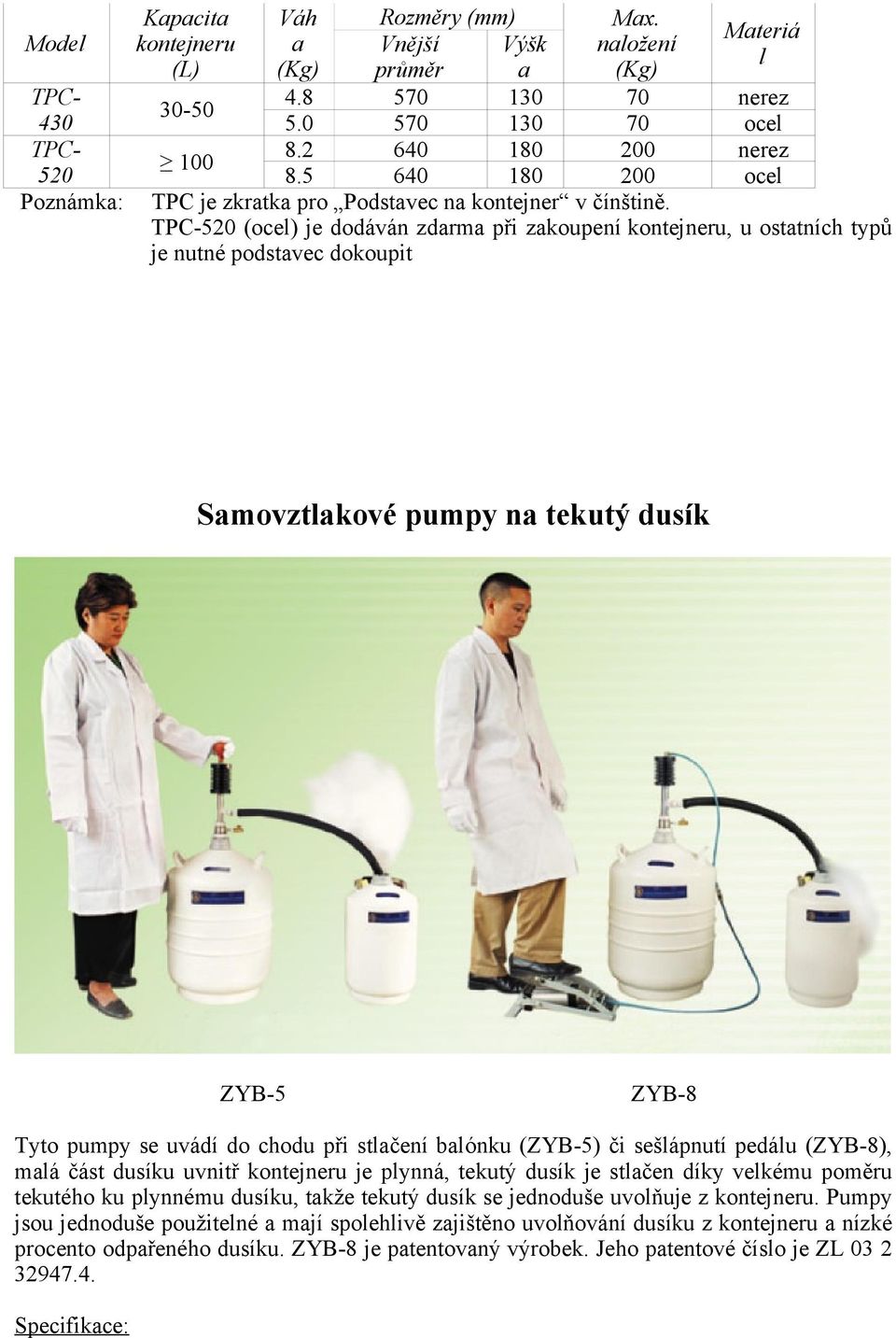 TPC-520 (ocel) je dodáván zdarma při zakoupení, u ostatních typů je nutné podstavec dokoupit Samovztlakové pumpy na tekutý dusík ZYB-5 ZYB-8 Tyto pumpy se uvádí do chodu při stlačení balónku (ZYB-5)