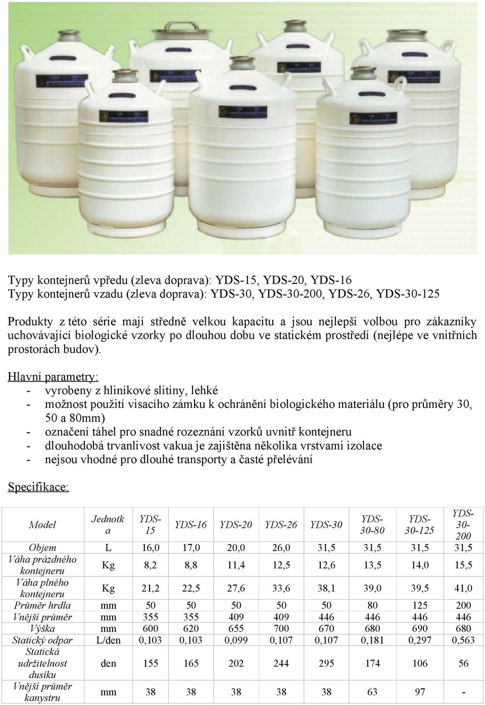 Hlavní parametry: - vyrobeny z hliníkové slitiny, lehké - možnost použití visacího zámku k ochránění biologického materiálu (pro průměry 30, 50 a 80mm) - označení táhel pro snadné rozeznání vzorků