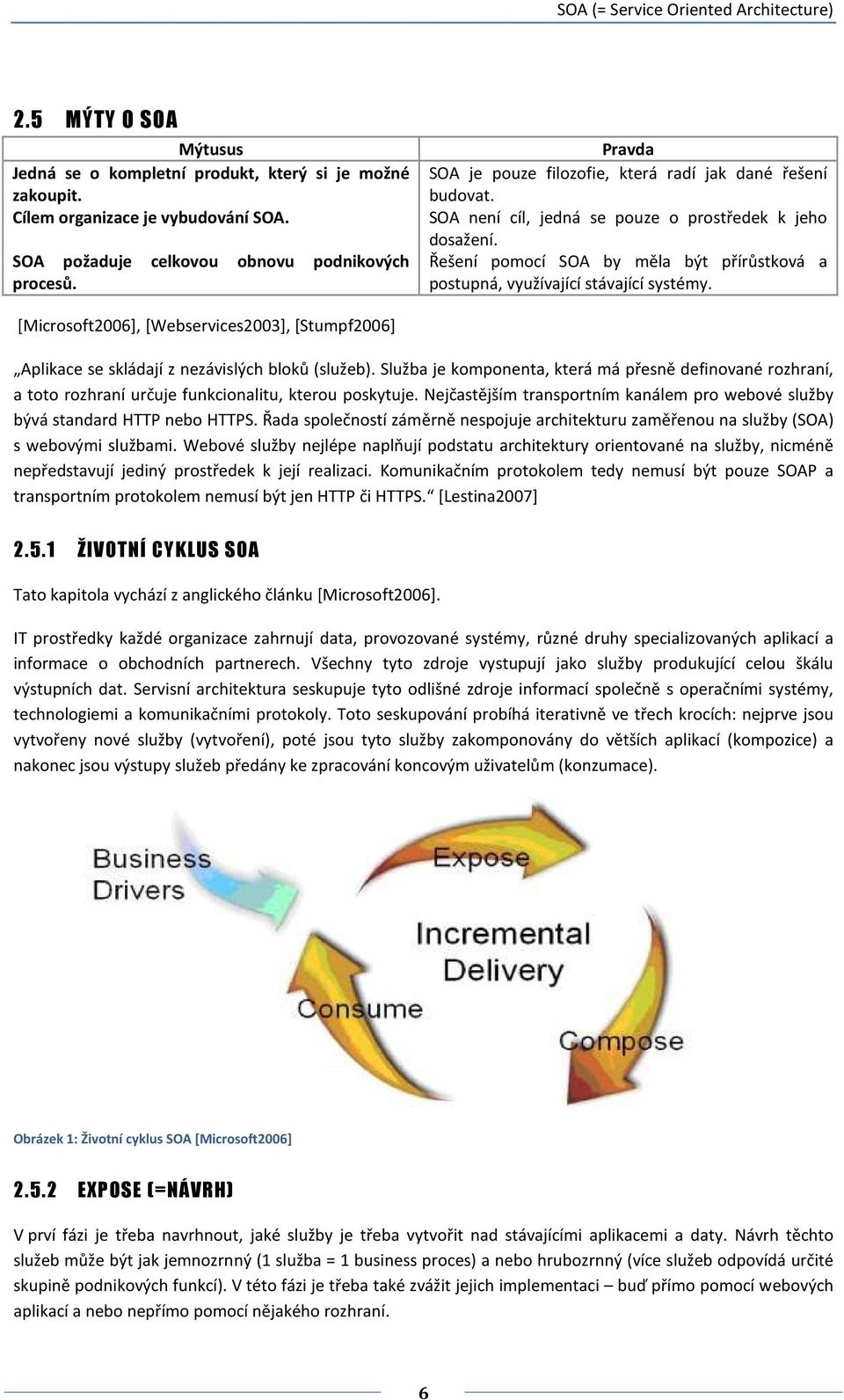 Řešení pomocí SOA by měla být přírůstková a postupná, využívající stávající systémy. [Microsoft2006], [Webservices2003], [Stumpf2006] Aplikace se skládají z nezávislých bloků (služeb).