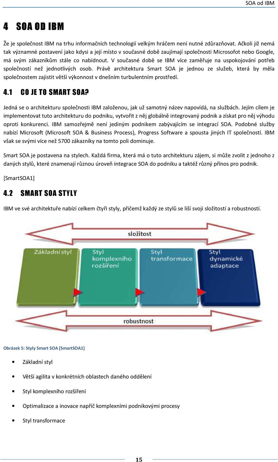 V současné době se IBM více zaměřuje na uspokojování potřeb společností než jednotlivých osob.