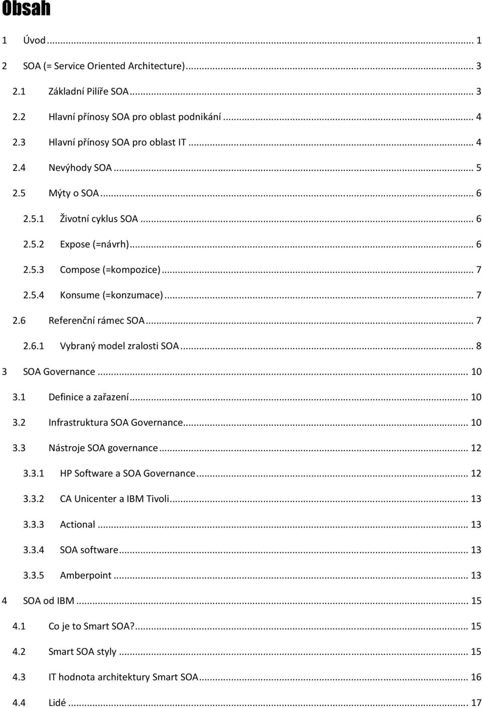 ..8 3 SOA Governance...10 3.1 Definice a zařazení...10 3.2 Infrastruktura SOA Governance...10 3.3 Nástroje SOA governance...12 3.3.1 HP Software a SOA Governance...12 3.3.2 CA Unicenter a IBM Tivoli.