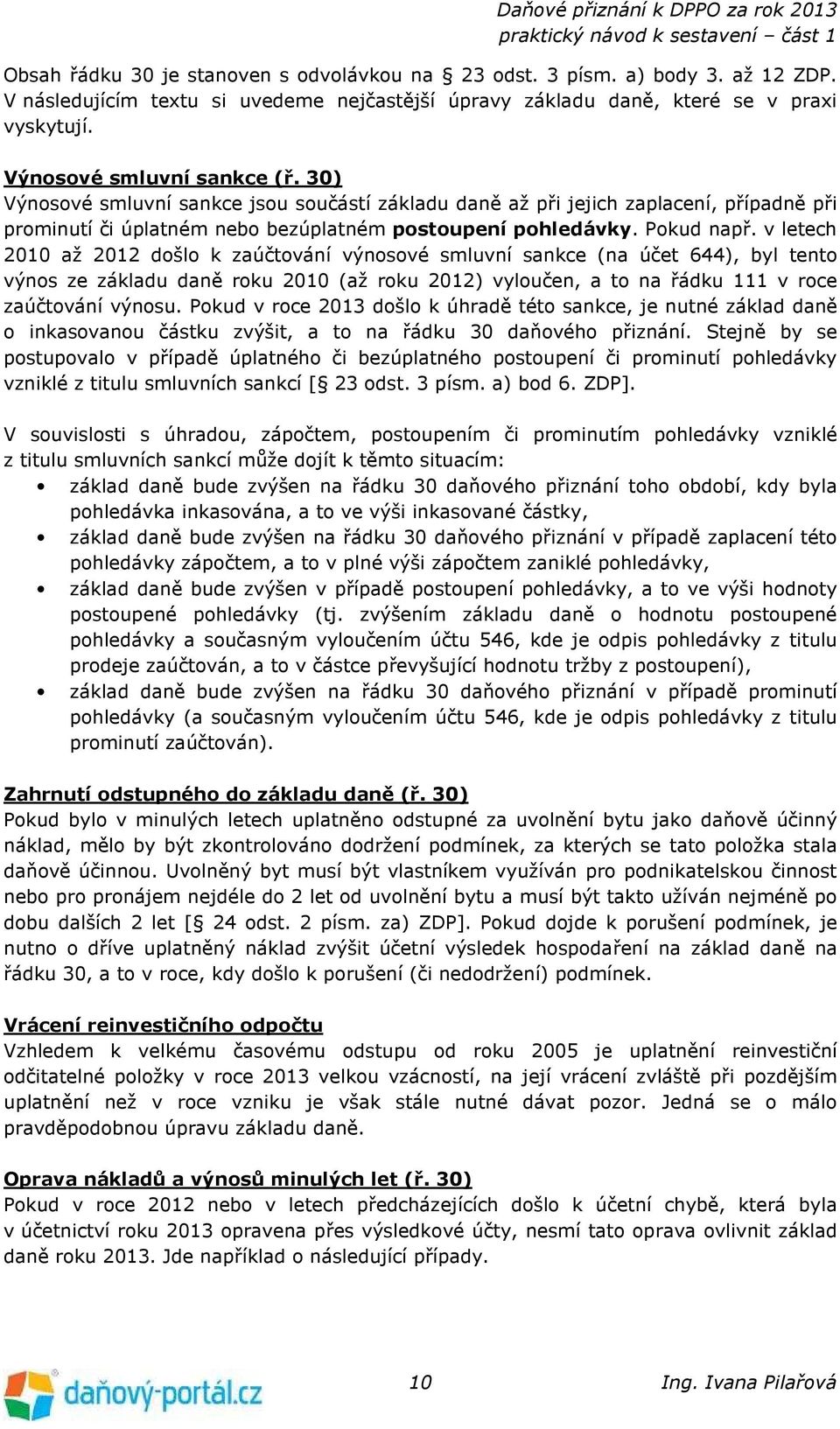 v letech 2010 až 2012 došlo k zaúčtování výnosové smluvní sankce (na účet 644), byl tento výnos ze základu daně roku 2010 (až roku 2012) vyloučen, a to na řádku 111 v roce zaúčtování výnosu.