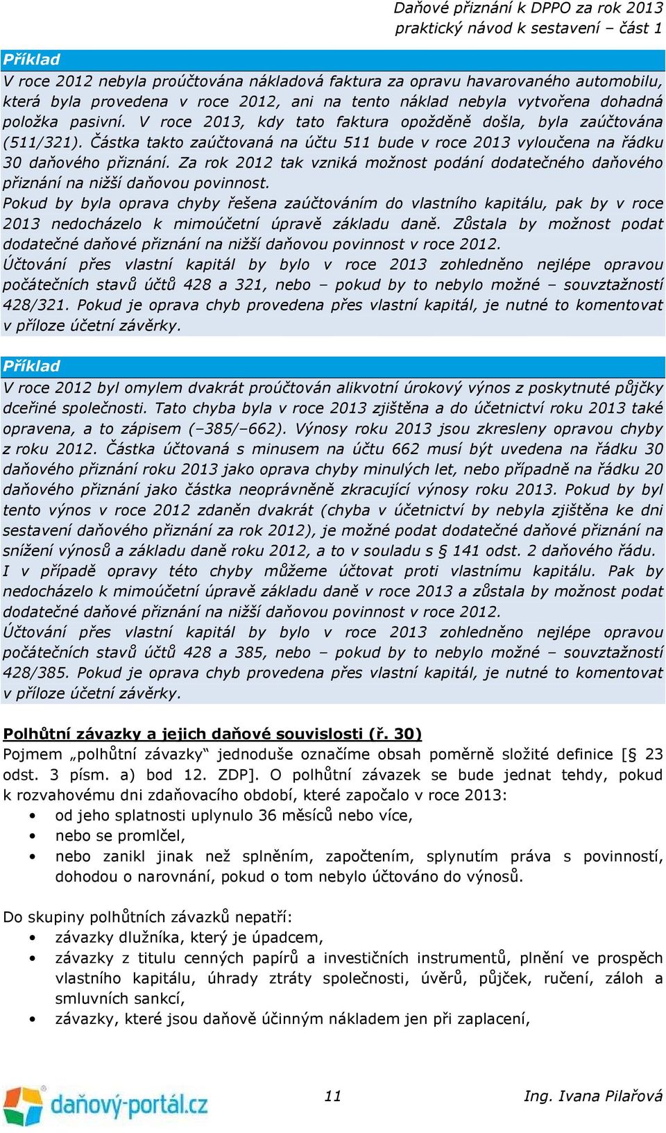 Za rok 2012 tak vzniká možnost podání dodatečného daňového přiznání na nižší daňovou povinnost.