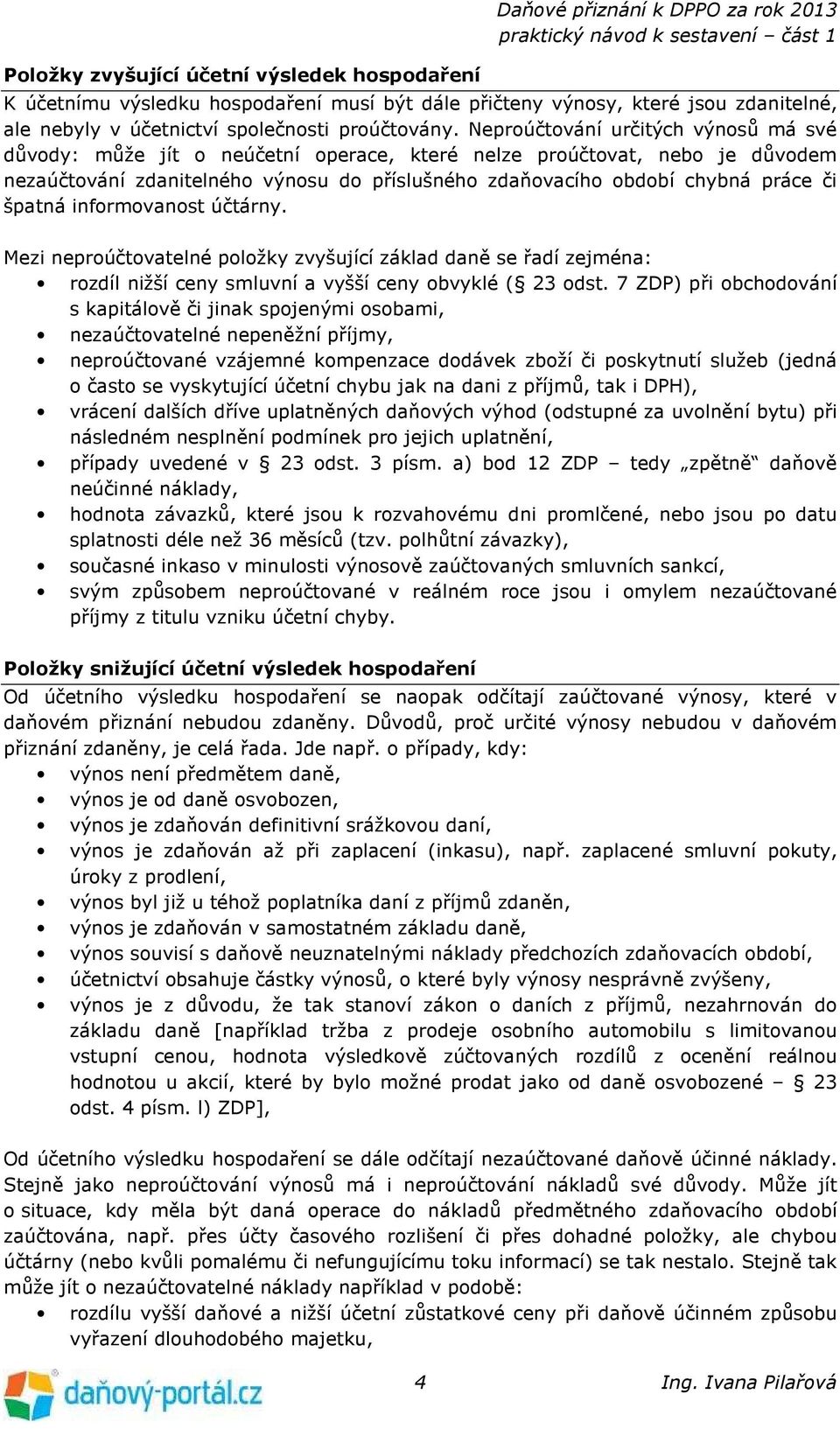 Neproúčtování určitých výnosů má své důvody: může jít o neúčetní operace, které nelze proúčtovat, nebo je důvodem nezaúčtování zdanitelného výnosu do příslušného zdaňovacího období chybná práce či