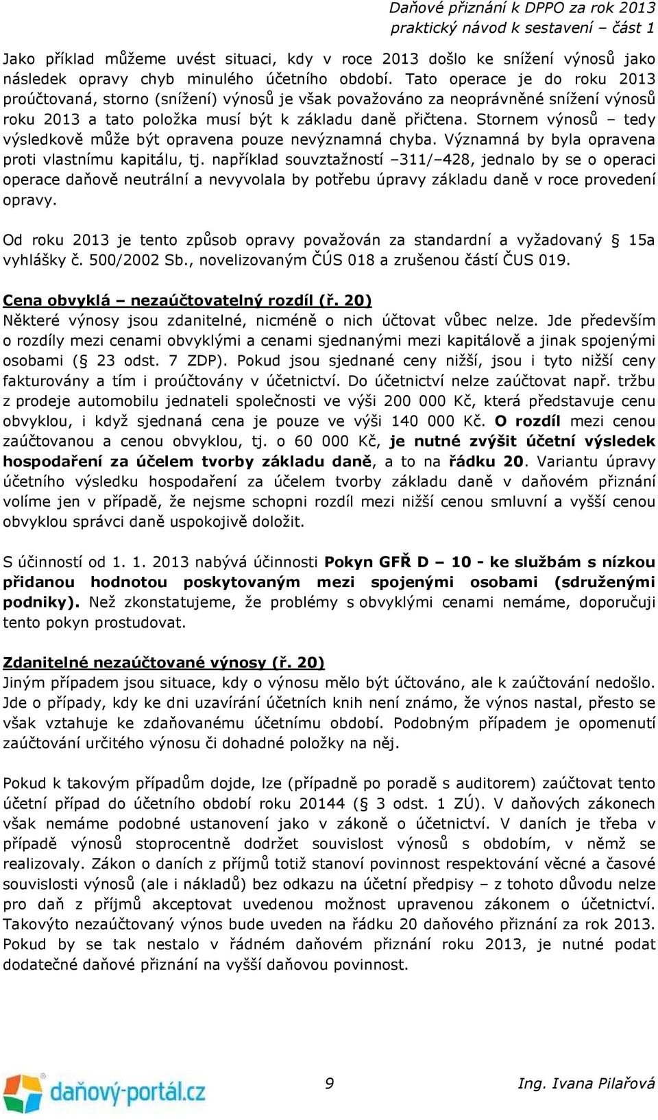 Stornem výnosů tedy výsledkově může být opravena pouze nevýznamná chyba. Významná by byla opravena proti vlastnímu kapitálu, tj.