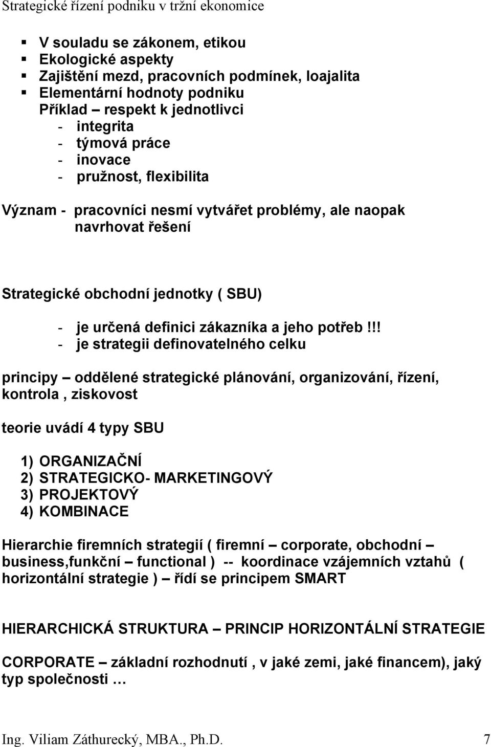 !! - je strategii definovatelného celku principy oddělené strategické plánování, organizování, řízení, kontrola, ziskovost teorie uvádí 4 typy SBU 1) ORGANIZAČNÍ 2) STRATEGICKO- MARKETINGOVÝ 3)