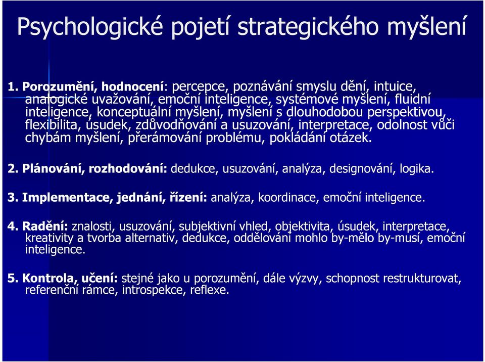 perspektivou, flexibilita, úsudek, zdůvodňování a usuzování, interpretace, odolnost vůči chybám myšlení, přerámování problému, pokládání otázek. 2.