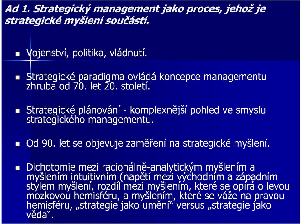 Strategické plánování - komplexnější pohled ve smyslu strategického managementu. Od 90. let se objevuje zaměření na strategické myšlení.