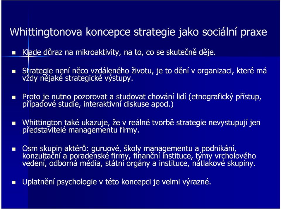 Proto je nutno pozorovat a studovat chování lidí (etnografický přístup, případové studie, interaktivní diskuse apod.