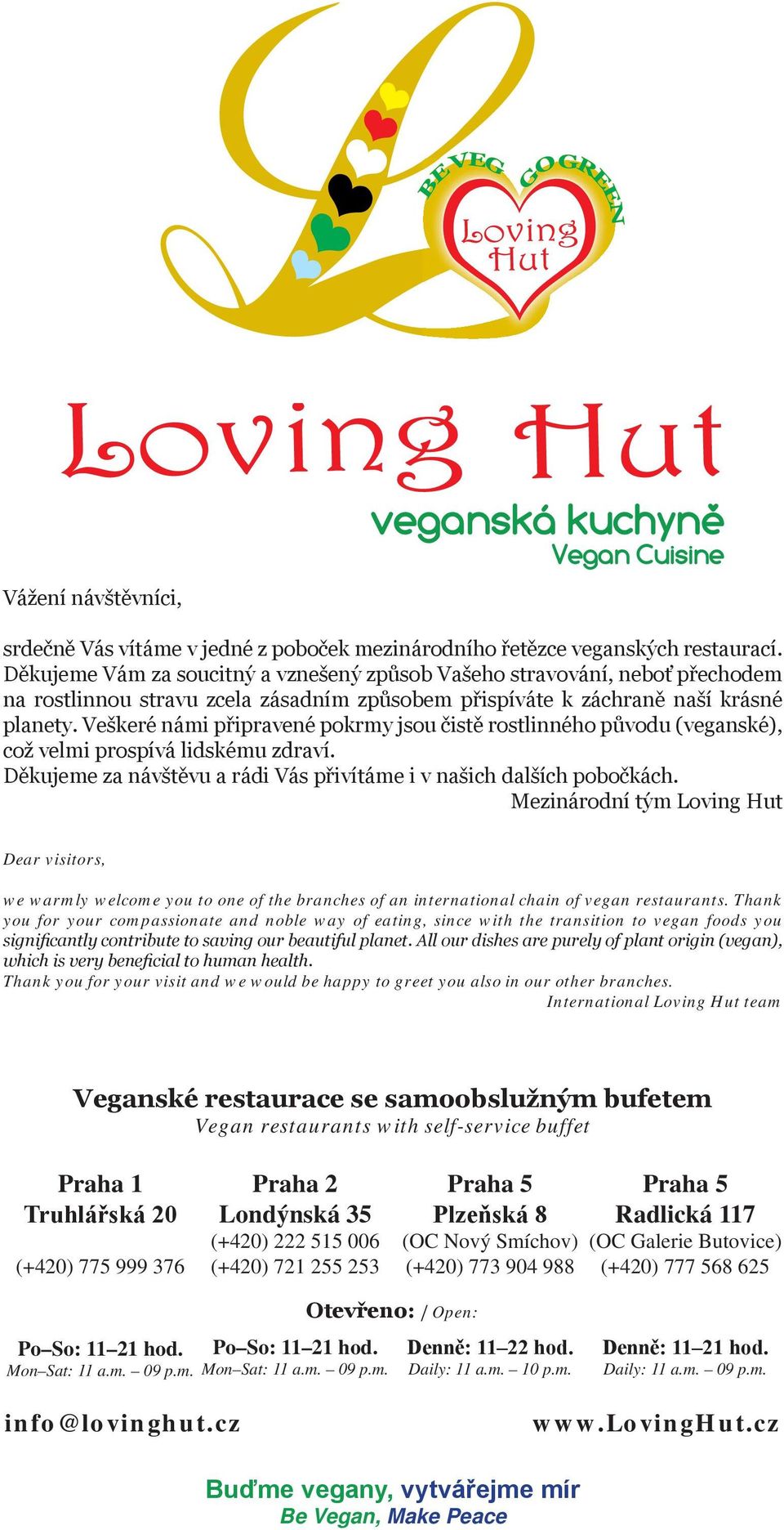 Veškeré námi připravené pokrmy jsou čistě rostlinného původu (veganské), což velmi prospívá lidskému zdraví. Děkujeme za návštěvu a rádi Vás přivítáme i v našich dalších pobočkách.