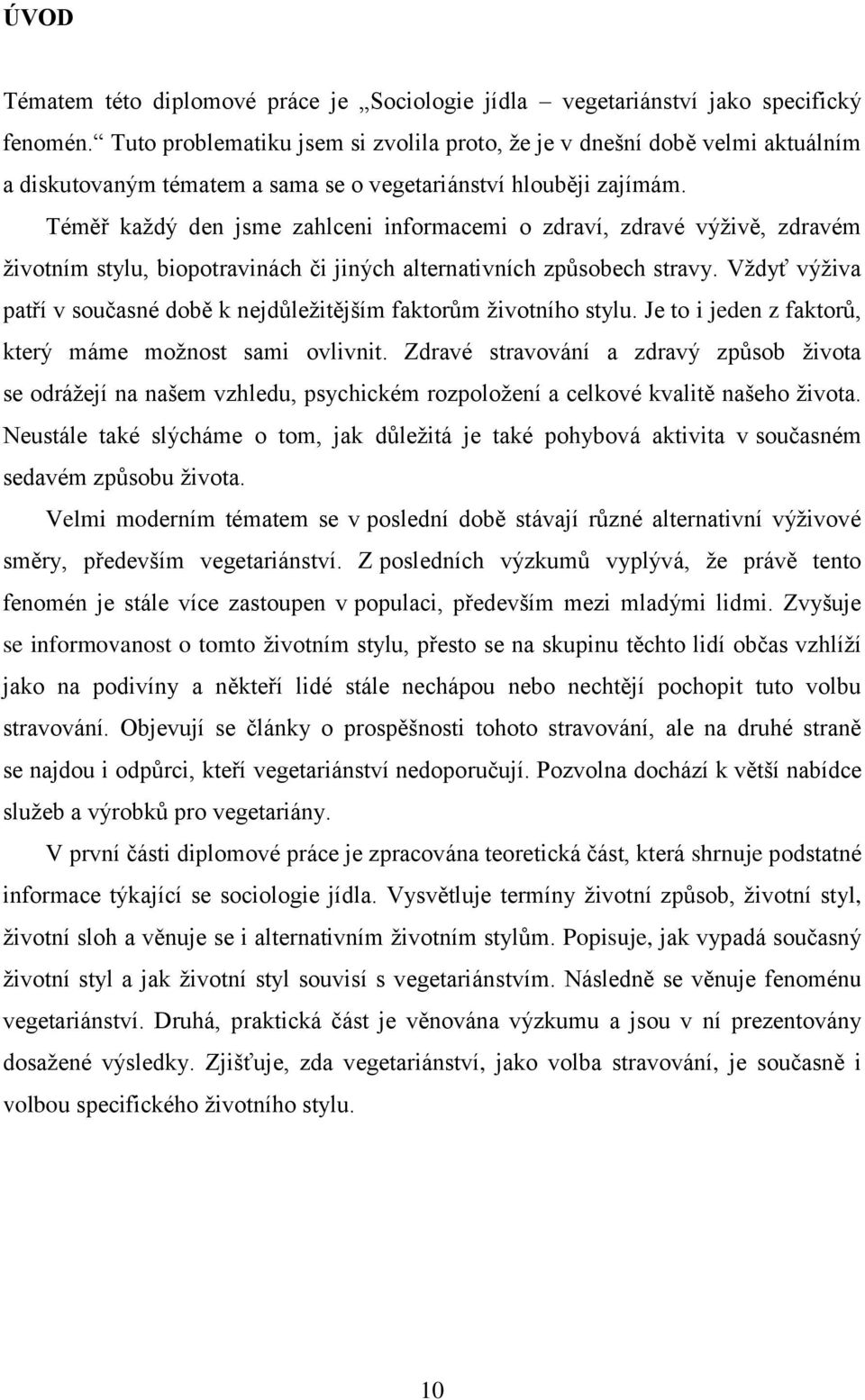 Téměř kaţdý den jsme zahlceni informacemi o zdraví, zdravé výţivě, zdravém ţivotním stylu, biopotravinách či jiných alternativních způsobech stravy.