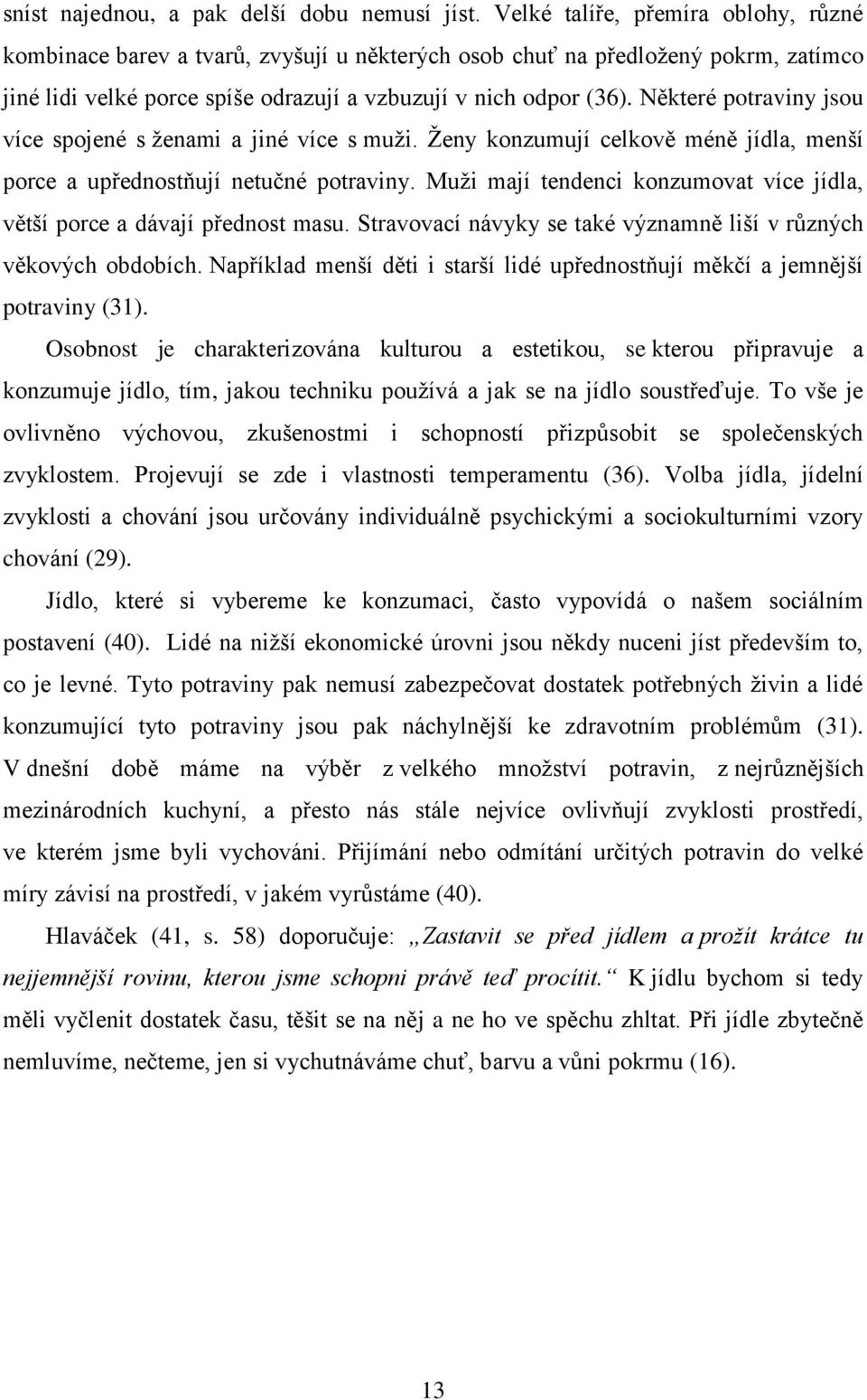 Některé potraviny jsou více spojené s ţenami a jiné více s muţi. Ţeny konzumují celkově méně jídla, menší porce a upřednostňují netučné potraviny.