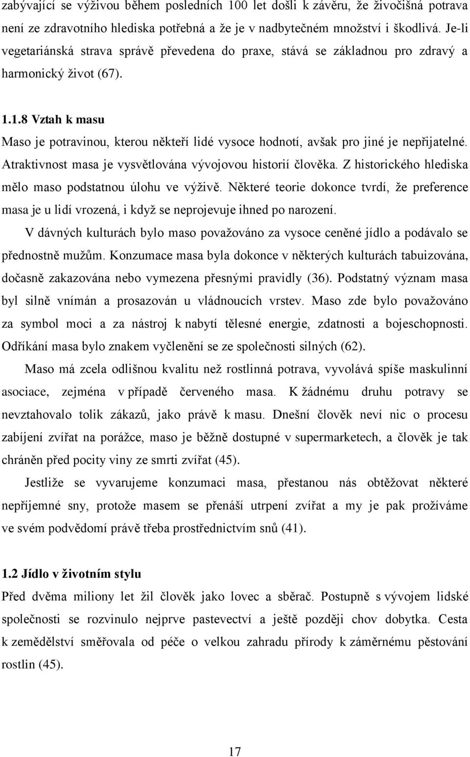 1.8 Vztah k masu Maso je potravinou, kterou někteří lidé vysoce hodnotí, avšak pro jiné je nepřijatelné. Atraktivnost masa je vysvětlována vývojovou historií člověka.