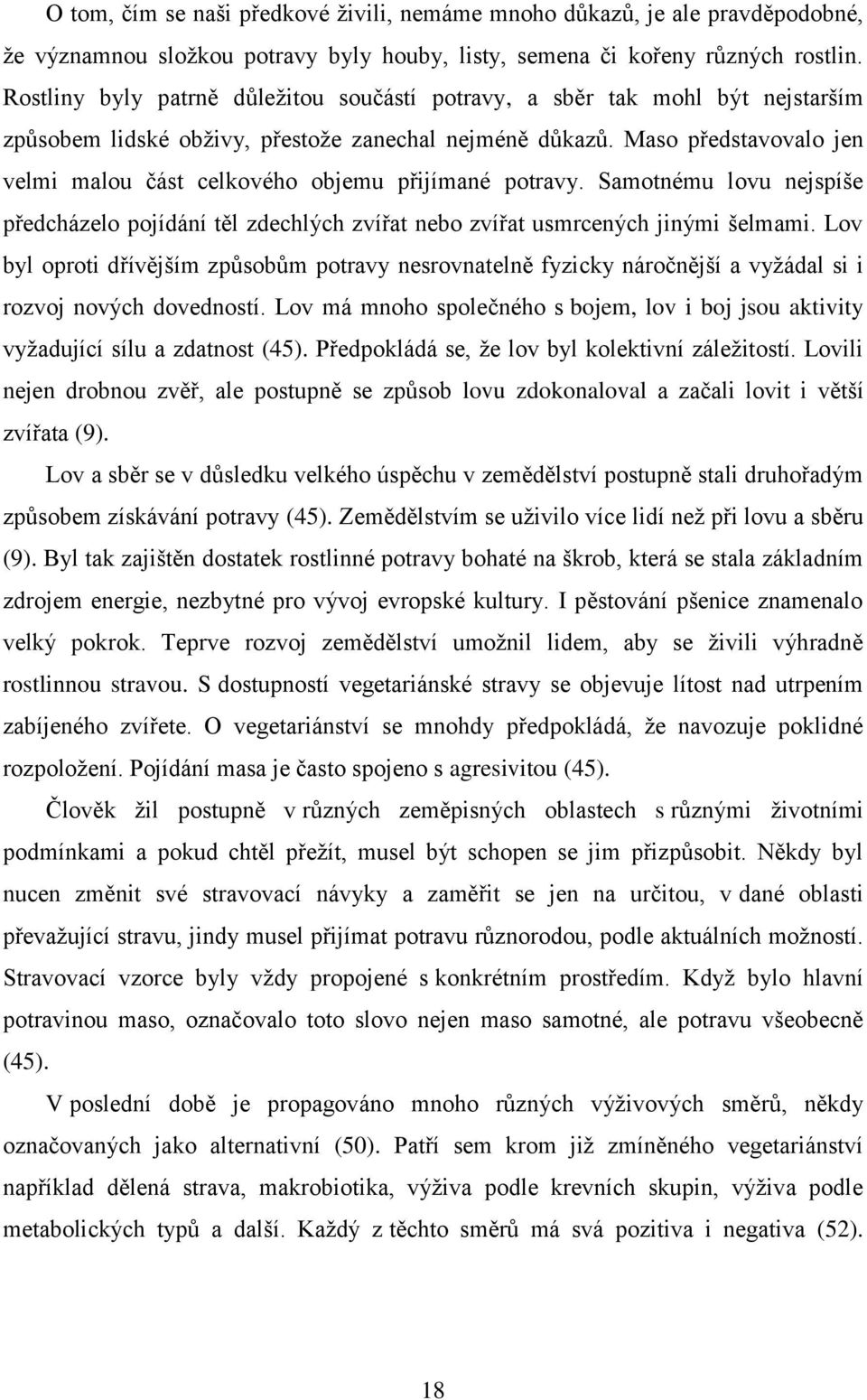 Maso představovalo jen velmi malou část celkového objemu přijímané potravy. Samotnému lovu nejspíše předcházelo pojídání těl zdechlých zvířat nebo zvířat usmrcených jinými šelmami.