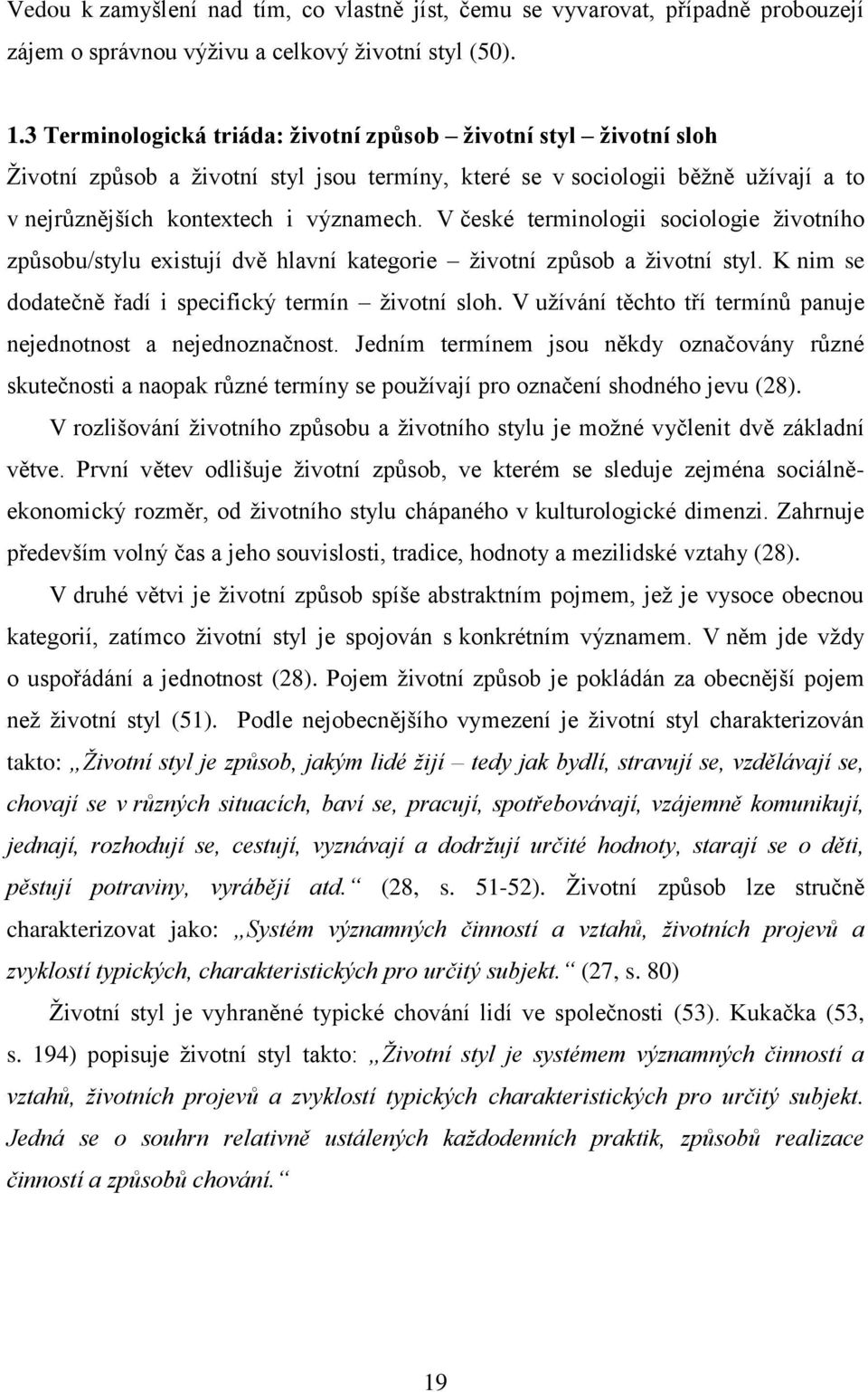 V české terminologii sociologie ţivotního způsobu/stylu existují dvě hlavní kategorie ţivotní způsob a ţivotní styl. K nim se dodatečně řadí i specifický termín ţivotní sloh.