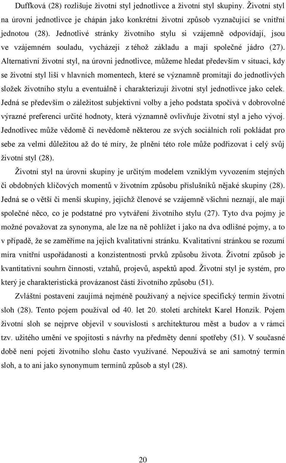 Alternativní ţivotní styl, na úrovni jednotlivce, můţeme hledat především v situaci, kdy se ţivotní styl liší v hlavních momentech, které se významně promítají do jednotlivých sloţek ţivotního stylu