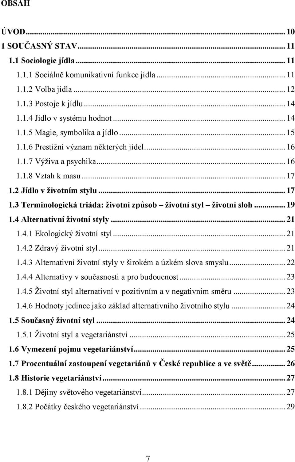 2 Jídlo v životním stylu... 17 1.3 Terminologická triáda: životní způsob životní styl životní sloh... 19 1.4 Alternativní životní styly... 21 1.4.1 Ekologický ţivotní styl... 21 1.4.2 Zdravý ţivotní styl.