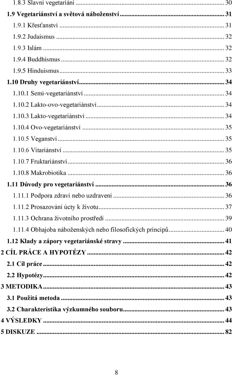 .. 35 1.10.7 Fruktariánství... 36 1.10.8 Makrobiotika... 36 1.11 Důvody pro vegetariánství... 36 1.11.1 Podpora zdraví nebo uzdravení... 36 1.11.2 Prosazování úcty k ţivotu... 37 1.11.3 Ochrana ţivotního prostředí.