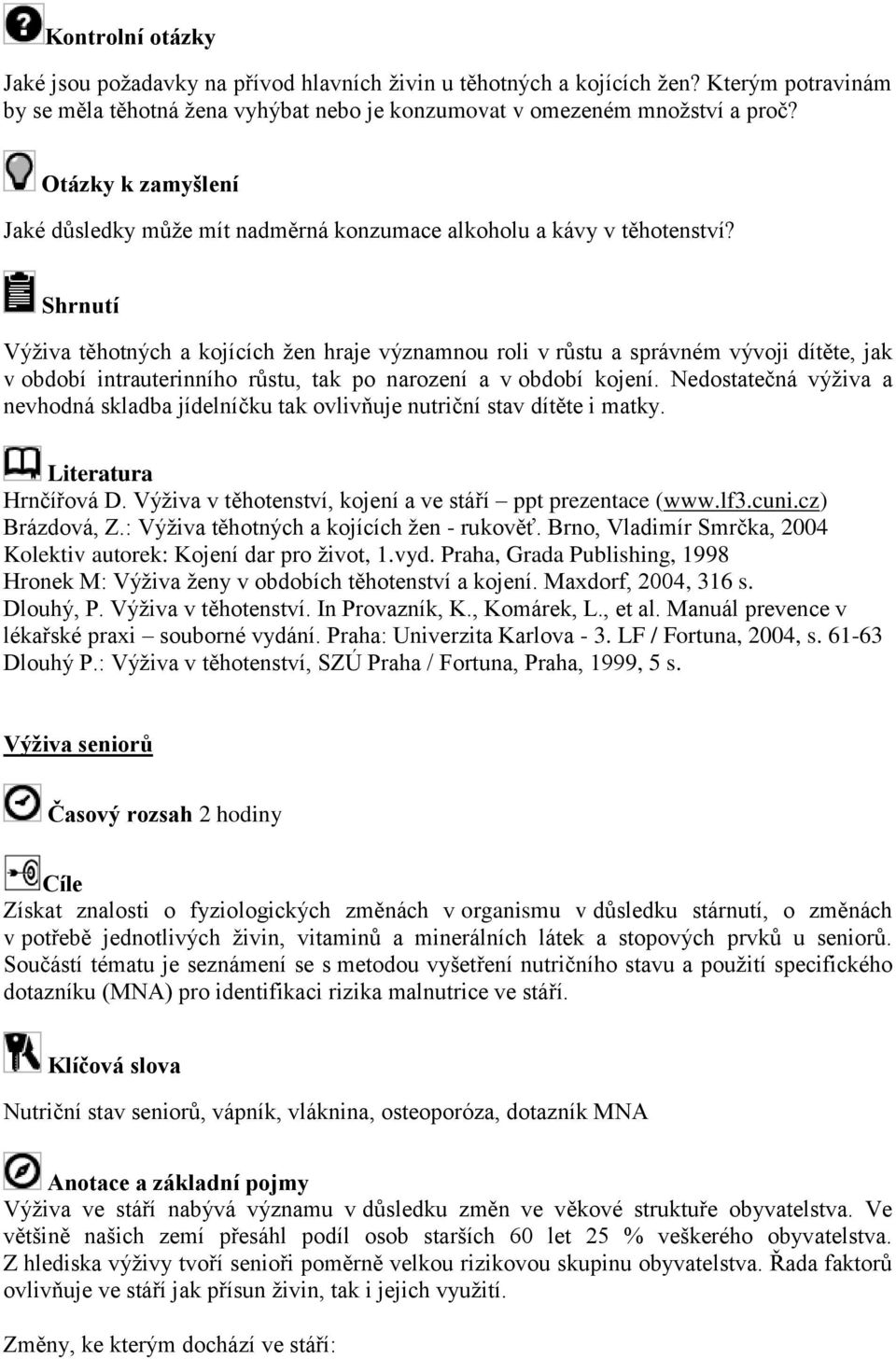 Shrnutí Výživa těhotných a kojících žen hraje významnou roli v růstu a správném vývoji dítěte, jak v období intrauterinního růstu, tak po narození a v období kojení.