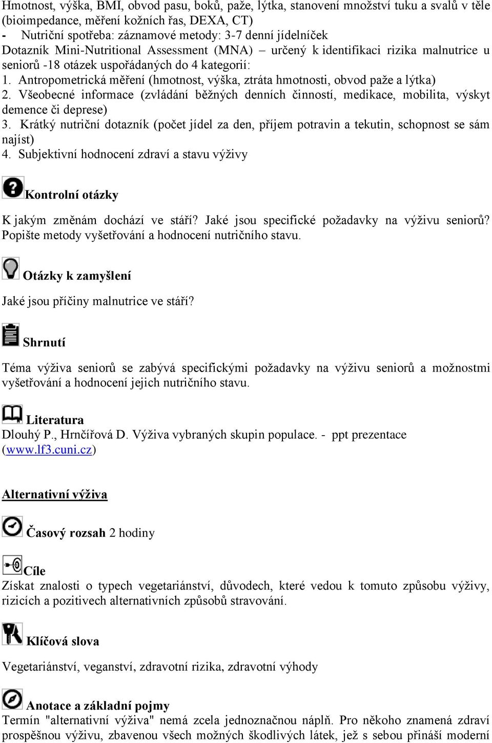 Antropometrická měření (hmotnost, výška, ztráta hmotnosti, obvod paže a lýtka) 2. Všeobecné informace (zvládání běžných denních činností, medikace, mobilita, výskyt demence či deprese) 3.