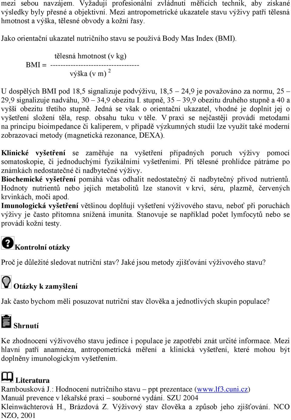 tělesná hmotnost (v kg) BMI = ----------------------------------- výška (v m) 2 U dospělých BMI pod 18,5 signalizuje podvýživu, 18,5 24,9 je považováno za normu, 25 29,9 signalizuje nadváhu, 30 34,9