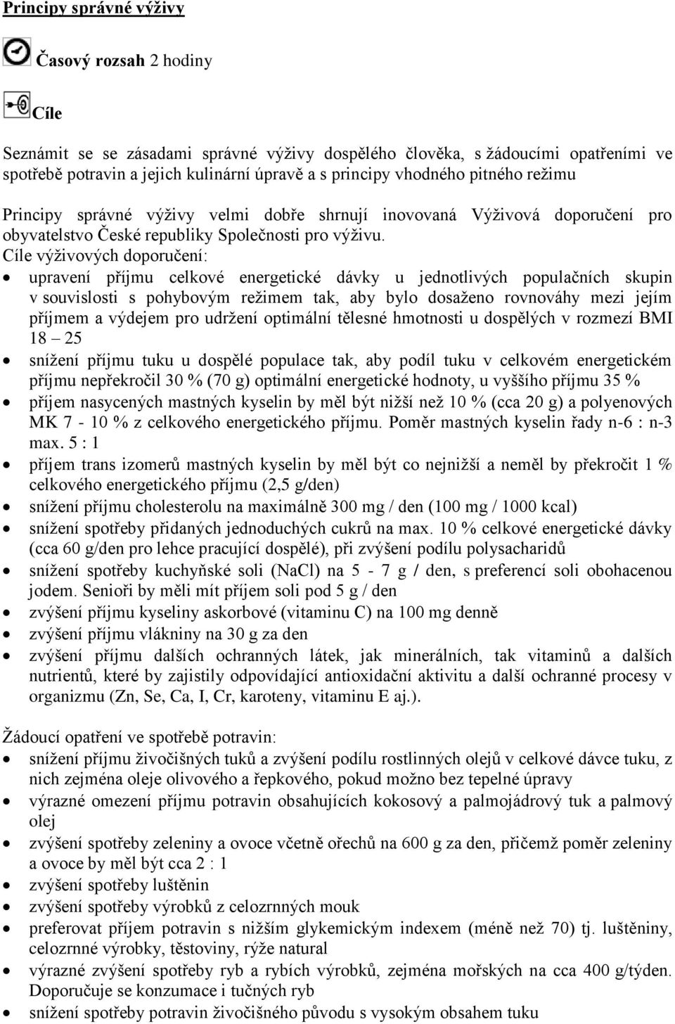Cíle výživových doporučení: upravení příjmu celkové energetické dávky u jednotlivých populačních skupin v souvislosti s pohybovým režimem tak, aby bylo dosaženo rovnováhy mezi jejím příjmem a výdejem