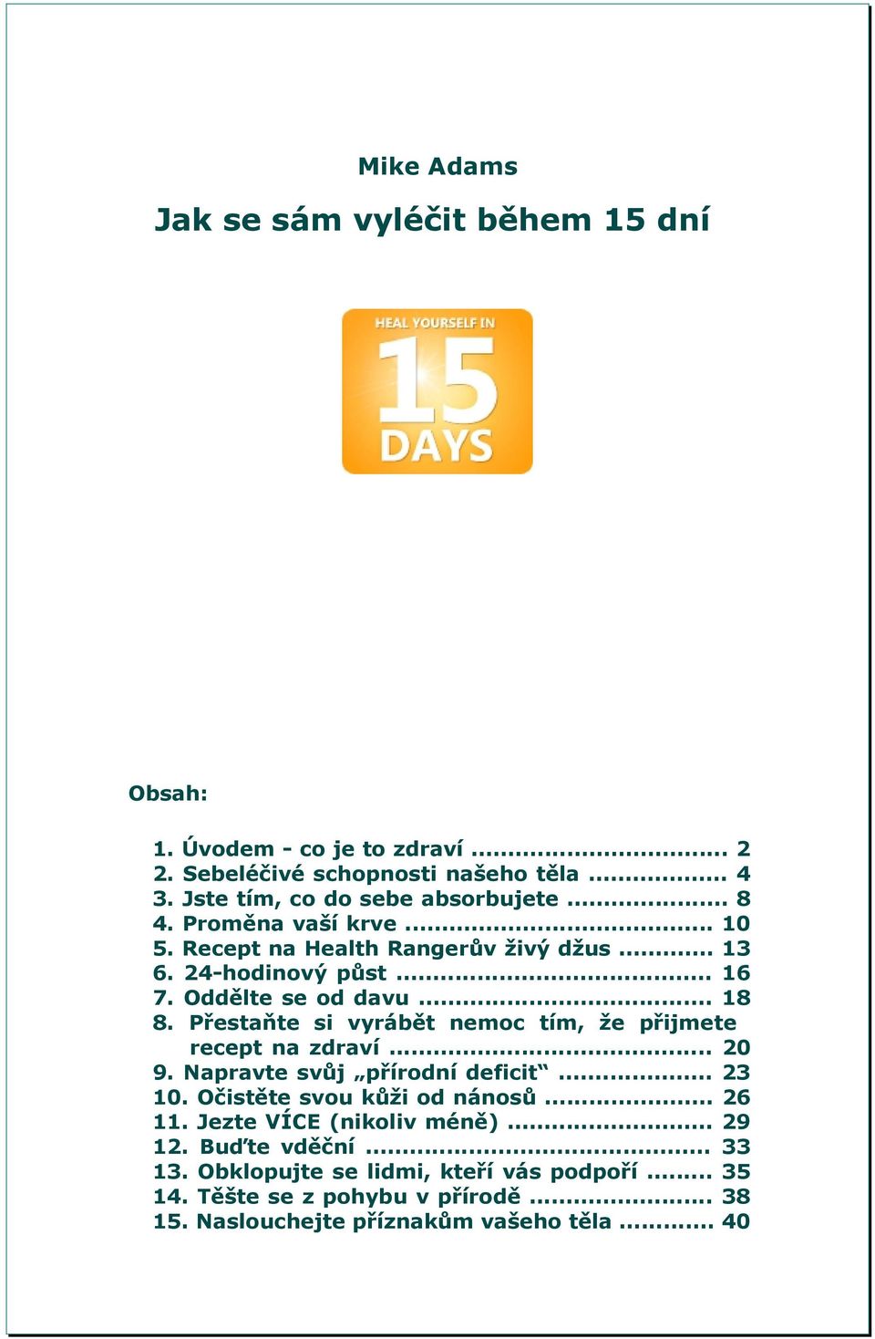 .. 18 8. Přestaňte si vyrábět nemoc tím, že přijmete recept na zdraví... 20 9. Napravte svůj přírodní deficit... 23 10. Očistěte svou kůži od nánosů... 26 11.