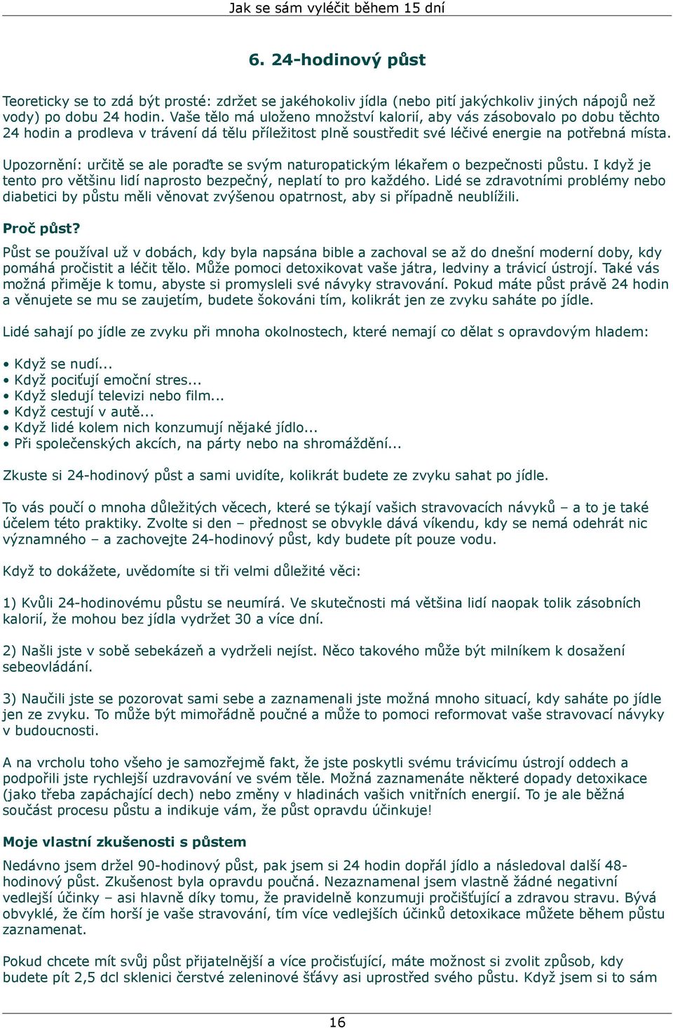 Upozornění: určitě se ale poraďte se svým naturopatickým lékařem o bezpečnosti půstu. I když je tento pro většinu lidí naprosto bezpečný, neplatí to pro každého.