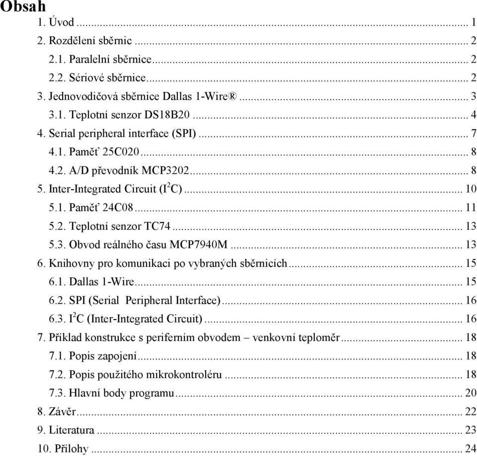 .. 13 6. Knihovny pro komunikaci po vybraných sběrnicích... 15 6.1. Dallas 1-Wire... 15 6.2. SPI (Serial Peripheral Interface)... 16 6.3. I 2 C (Inter-Integrated Circuit)... 16 7.