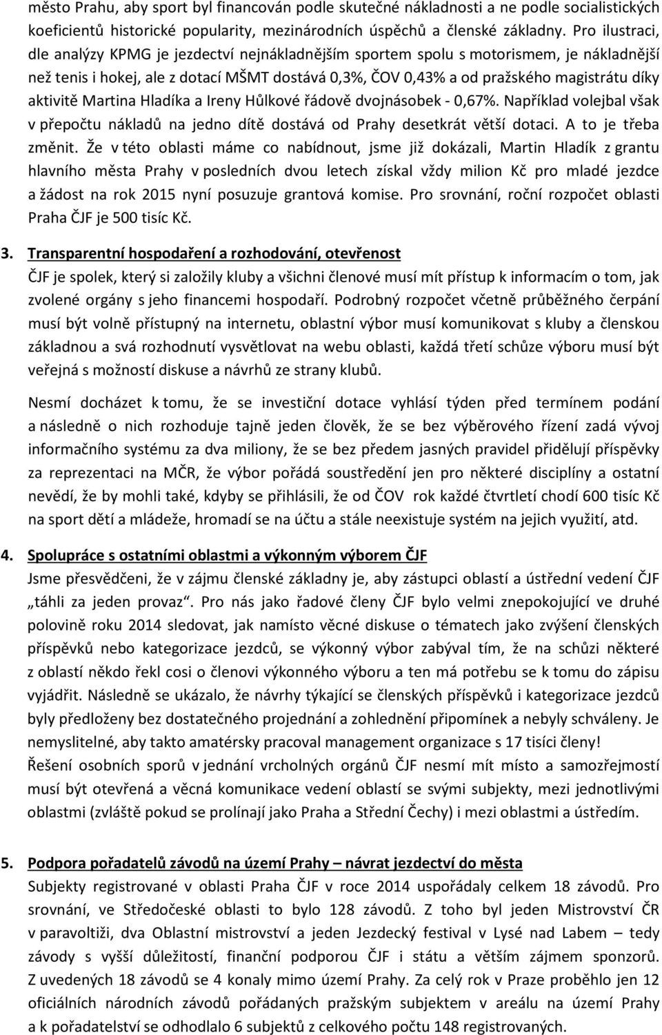 aktivitě Martina Hladíka a Ireny Hůlkové řádově dvojnásobek - 0,67%. Například volejbal však v přepočtu nákladů na jedno dítě dostává od Prahy desetkrát větší dotaci. A to je třeba změnit.