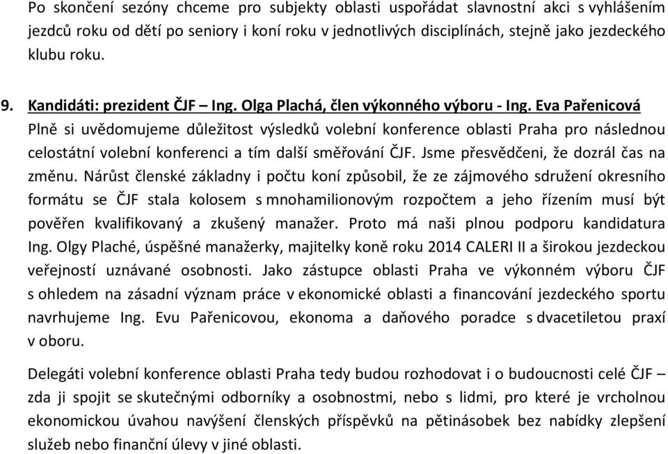 Eva Pařenicová Plně si uvědomujeme důležitost výsledků volební konference oblasti Praha pro následnou celostátní volební konferenci a tím další směřování ČJF. Jsme přesvědčeni, že dozrál čas na změnu.