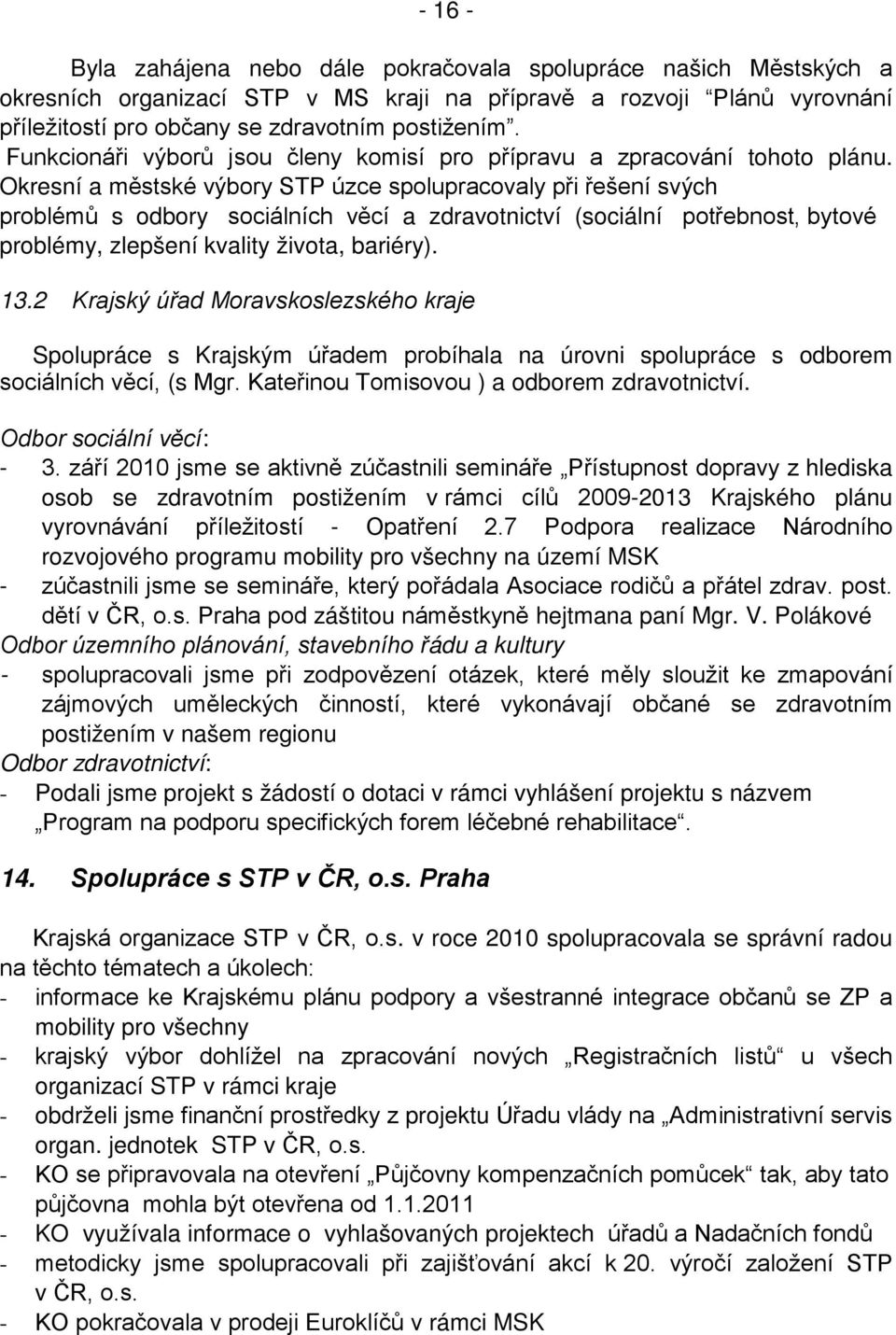 Okresní a městské výbory STP úzce spolupracovaly při řešení svých problémů s odbory sociálních věcí a zdravotnictví (sociální potřebnost, bytové problémy, zlepšení kvality života, bariéry). 13.