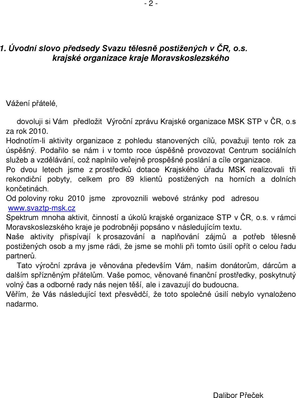 Podařilo se nám i v tomto roce úspěšně provozovat Centrum sociálních služeb a vzdělávání, což naplnilo veřejně prospěšné poslání a cíle organizace.