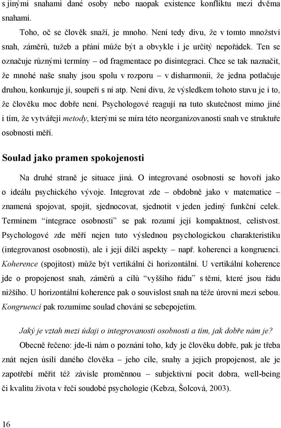 Chce se tak naznačit, že mnohé naše snahy jsou spolu v rozporu v disharmonii, že jedna potlačuje druhou, konkuruje jí, soupeří s ní atp.