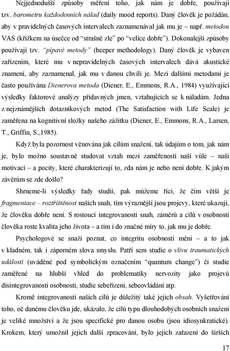 pípavé metody (beeper methodology). Daný člověk je vybaven zařízením, které mu v nepravidelných časových intervalech dává akustické znamení, aby zaznamenal, jak mu v danou chvíli je.