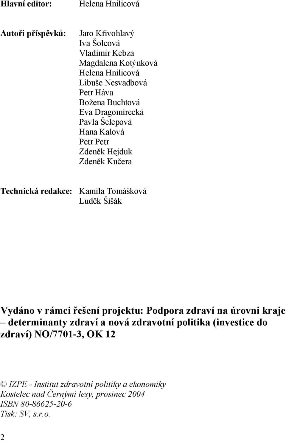 Tomášková Luděk Šišák Vydáno v rámci řešení projektu: Podpora zdraví na úrovni kraje determinanty zdraví a nová zdravotní politika (investice do