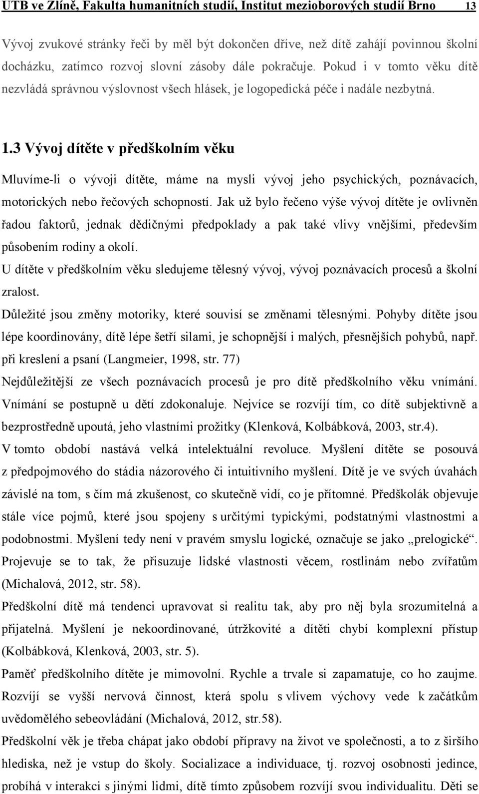 3 Vývoj dítěte v předškolním věku Mluvíme-li o vývoji dítěte, máme na mysli vývoj jeho psychických, poznávacích, motorických nebo řečových schopností.